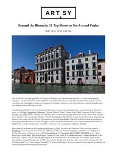 Beyond the Biennale: 21 Top Shows to See Around Venice May 3rd, 2015 3:00 Pm The 56th Venice Biennale opens May 9th, filling the floating city to the brim with work by 136 artists representing 53 countries—and that’s