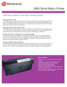 3860 Serial Matrix Printer 3860 Offers Patented, Dual Paper Handling System Like Two Printers In One. The 3860D (600 cps) serial matrix printers from TG offers a patented, dual paper handling system with auto-switching p