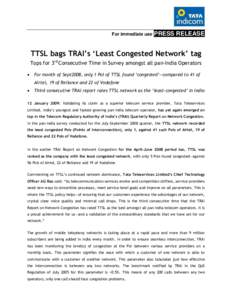 For immediate use  PRESS RELEASE TTSL bags TRAI’s ‘Least Congested Network’ tag Tops for 3rd Consecutive Time in Survey amongst all pan-India Operators