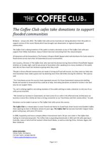 The Coffee Club cafes take donations to support flooded communities Brisbane – January 10, 2011: The Coffee Club cafés across Australia are taking donations from the public to support victims of the recent floods whic