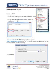 TRIM Tip Initial Dataset Selection Primary Audience: All Users To access TRIM: 1. Go to Start | All Programs | HP TRIM | HP TRIM 2. In the Open HP TRIM Dataset window, click on the