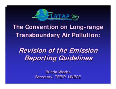 The Convention on Long-range Transboundary Air Pollution: Revision of the Emission Reporting Guidelines Brinda Wachs