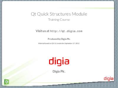 Qt Quick Structures Module Training Course Visit us at http://qt.digia.com Produced by Digia Plc. Material based on Qt 5.0, created on September 27, 2012