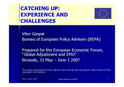 CATCHING UP: EXPERIENCE AND CHALLENGES Vitor Gaspar Bureau of European Policy Advisers (BEPA) Prepared for the European Economic Forum,