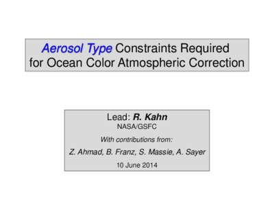 Aerosol Type Constraints Required for Ocean Color Atmospheric Correction Lead: R. Kahn NASA/GSFC With contributions from: