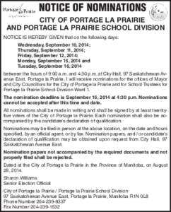 NOTICE OF NOMINATIONS CITY OF PORTAGE LA PRAIRIE AND PORTAGE LA PRAIRIE SCHOOL DIVISION NOTICE IS HEREBY GIVEN that on the following days: Wednesday, September 10, 2014; Thursday, September 11, 2014;