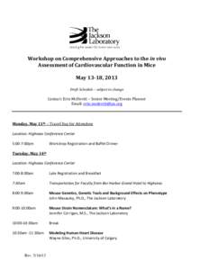 Workshop on Comprehensive Approaches to the in vivo Assessment of Cardiovascular Function in Mice May 13-18, 2013 Draft Schedule – subject to change  Contact: Erin McDevitt – Senior Meeting/Events Planner