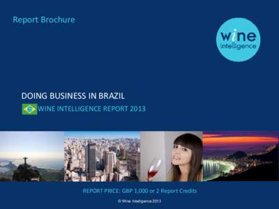 Report Brochure  DOING BUSINESS IN BRAZIL WINE INTELLIGENCE REPORTREPORT PRICE: GBP 1,000 or 2 Report Credits