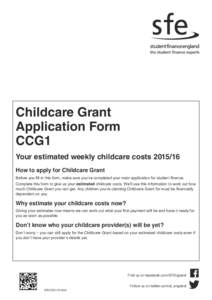 Childcare Grant Application Form CCG1 Your estimated weekly childcare costs[removed]How to apply for Childcare Grant Before you fill in this form, make sure you’ve completed your main application for student finance.