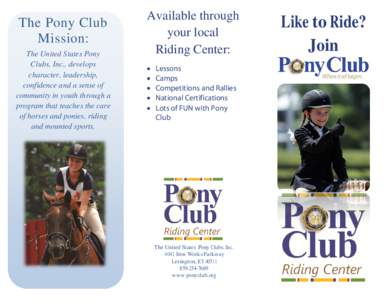 The Pony Club Mission: The United States Pony Clubs, Inc., develops character, leadership, confidence and a sense of