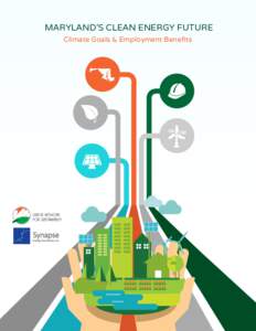 MARYLAND’S CLEAN ENERGY FUTURE Climate Goals & Employment Benefits Maryland’s Clean Energy Future Climate Goals and Employment Benefits