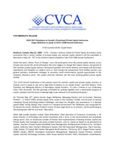 FOR IMMEDIATE RELEASE  SOLD OUT Attendance at Canada’s Preeminent Private Equity Conference Roger McNamee to speak at CVCA’s 2008 Annual Conference CVCA Launches BLOG ‘Capital Rants’ Montreal, Canada, May 22, 200