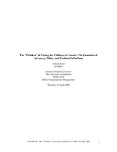 The “Problem” of Caring for Children in Canada: The Evolution of Advocacy, Policy, and Problem Definitions Allison Evers[removed]Instructor Karine Levasseur The University of Manitoba