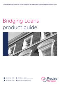 THIS INFORMATION IS FOR THE USE OF MORTGAGE INTERMEDIARIES AND OTHER PROFESSIONALS ONLY  Bridging Loans product guide