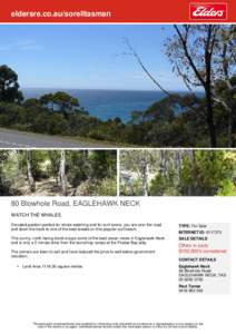 eldersre.co.au/sorelltasman  80 Blowhole Road, EAGLEHAWK NECK WATCH THE WHALES Elevated position perfect for whale watching and for surf lovers, you are over the road and down the track to one of the best breaks on this 