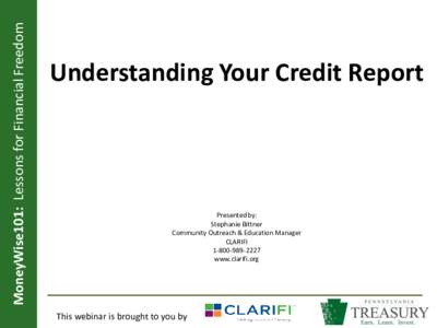 MoneyWise101: Lessons for Financial Freedom  Understanding Your Credit Report Presented by: Stephanie Bittner