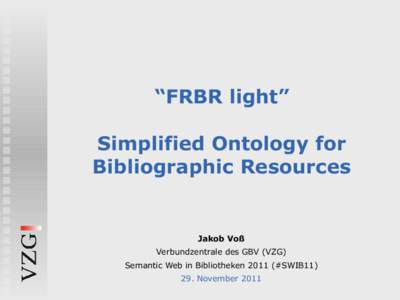 “FRBR light” Simplified Ontology for Bibliographic Resources Jakob Voß Verbundzentrale des GBV (VZG)