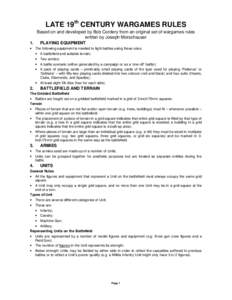 LATE 19th CENTURY WARGAMES RULES Based on and developed by Bob Cordery from an original set of wargames rules written by Joseph Morschauser 1. PLAYING EQUIPMENT • The following equipment is needed to fight battles usin