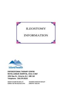 ILEOSTOMY INFORMATION ENTEROSTOMAL THERAPY CENTRE ROYAL JUBILEE HOSPITAL, Clinic 3 D&T 1952 Bay St., Victoria, B.C. V8R 1J8