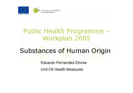 Public Health Programme – Workplan 2005 Substances of Human Origin Eduardo Fernandez-Zincke Unit C6 Health Measures