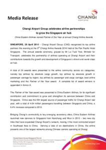 Media Release Changi Airport Group celebrates airline partnerships to grow the Singapore air hub China Eastern Airlines named Partner of the Year at annual Changi Airline Awards SINGAPORE, 29 April 2014 – Changi Airpor