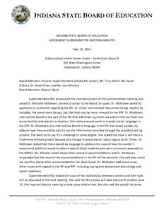 INDIANA STATE BOARD OF EDUCATION ASSESSMENT SUBCOMMITTEE MEETING MINUTES May 14, 2014 Indiana Government Center South – Conference Room B 302 West Washington Street Indianapolis, Indiana 46204