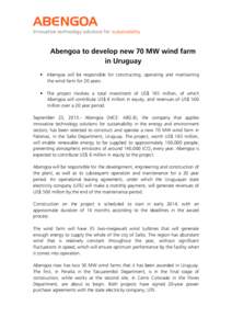 ABENGOA Innovative technology solutions for sustainability Abengoa to develop new 70 MW wind farm in Uruguay • Abengoa will be responsible for constructing, operating and maintaining