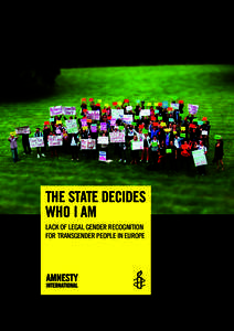 THE STATE DECIDES WHO I AM LACK OF LEGAL GENDER RECOGNITION FOR TRANSGENDER PEOPLE IN EUROPE  Amnesty International is a global movement of more than 3 million supporters,