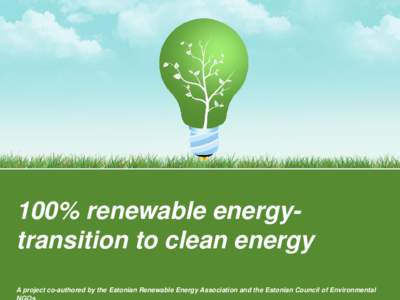 100% renewable energytransition to clean energy A project co-authored by the Estonian Renewable Energy Association and the Estonian Council of Environmental Introduction Full transition to renewable energy (RE100) in th