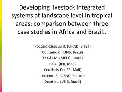 Developing livestock integrated systems at landscape level in tropical areas: comparison between three case studies in Africa and Brazil.. Poccard-Chapuis R. (CIRAD, Brazil) Coutinho C. (UNB, Brazil)