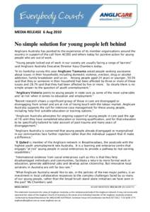 MEDIA RELEASE 6 Aug[removed]No simple solution for young people left behind Anglicare Australia has pointed to the experience of its member organisations around the country in support of the call from ACOSS and others toda