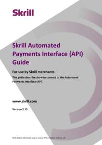 Skrill Automated Payments Interface (API) Guide For use by Skrill merchants This guide describes how to connect to the Automated Payments Interface (API)