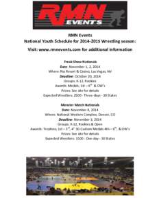 RMN Events National Youth Schedule forWrestling season: Visit: www.rmnevents.com for additional information Freak Show Nationals Date: November 1, 2, 2014 Where: Rio Resort & Casino, Las Vegas, NV