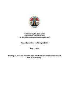 Testimony by Mr. Don Knabe Supervisor, Fourth District Los Angeles County Board of Supervisors House Committee on Foreign Affairs May 7, 2013