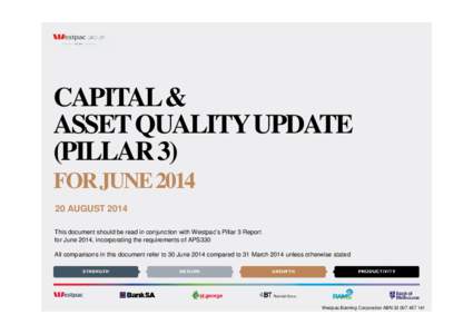 CAPITAL & ASSET QUALITY UPDATE (PILLAR 3) FOR JUNE[removed]AUGUST 2014 This document should be read in conjunction with Westpac’s Pillar 3 Report