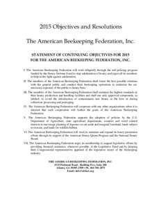 2015 Objectives and Resolutions The American Beekeeping Federation, Inc. STATEMENT OF CONTINUING OBJECTIVES FOR 2015 FOR THE AMERICAN BEEKEEPING FEDERATION, INC. I. The American Beekeeping Federation will work diligently