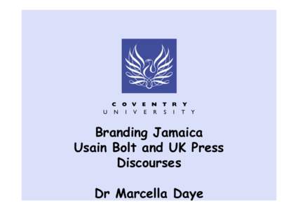 Branding Jamaica Usain Bolt and UK Press Discourses Dr Marcella Daye  Usain Bolt