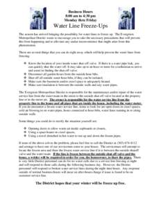 Business Hours 8:00 am to 4:30 pm Monday thru Friday Water Line Freeze-Ups The season has arrived bringing the possibility for water lines to freeze up. The Evergreen