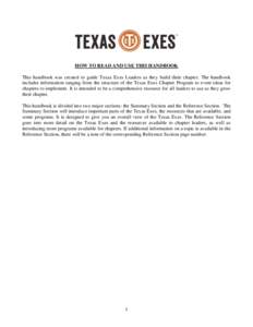 HOW TO READ AND USE THIS HANDBOOK This handbook was created to guide Texas Exes Leaders as they build their chapter. The handbook includes information ranging from the structure of the Texas Exes Chapter Program to event