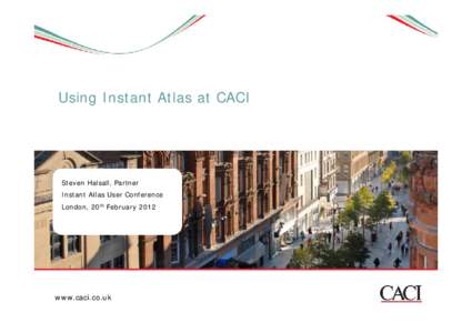 Using Instant Atlas at CACI  Steven Halsall, Partner Instant Atlas User Conference London, 20th February 2012