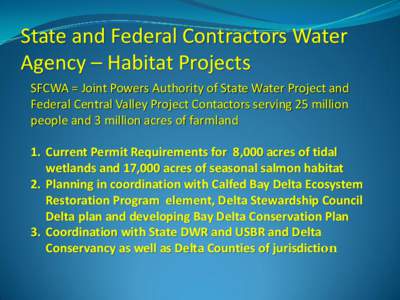 State and Federal Contractors Water Agency – Habitat Projects SFCWA = Joint Powers Authority of State Water Project and Federal Central Valley Project Contactors serving 25 million people and 3 million acres of farmlan
