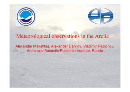 Meteorological observations in the Arctic Alexander Makshtas, Alexander Danilov, Vladimir Radionov, Arctic and Antarctic Research Institute, Russia Meteorological network in the Russian Arctic