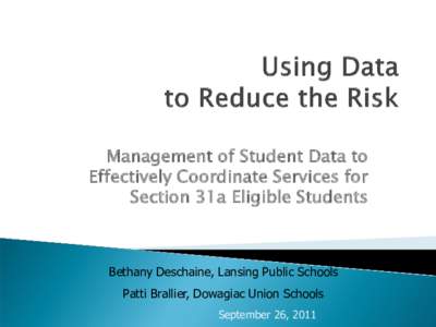 Management of Student Data to Effectively Coordinate Services for Section 31a Eligible Students Bethany Deschaine, Lansing Public Schools Patti Brallier, Dowagiac Union Schools