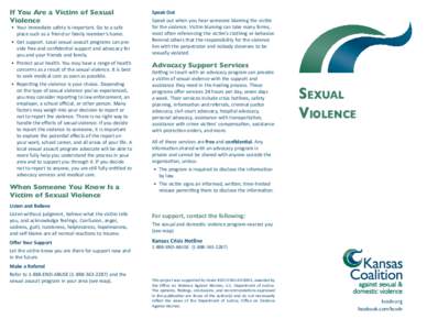 If You Are a Victim of Sexual Violence •	 Your immediate safety is important. Go to a safe place such as a friend or family member’s home. •	 Get support. Local sexual assault programs can pro­