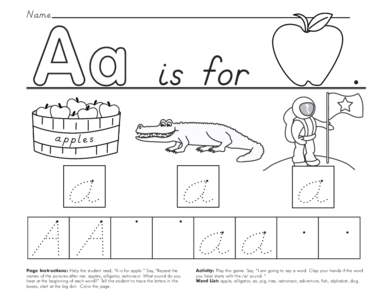 Name  is for Page Instructions: Help the student read, “A is for apple.” Say, ”Repeat the names of the pictures after me: apples, alligator, astronaut. What sound do you