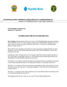 THE REPUBLIC BANK CARIBBEAN JUNIOR OPEN GOLF CHAMPIONSHIPS 201 Hosted at: ST ANDREWS GOLF CLUB, MOKA, MARAVAL FOR IMMEDIATE RELEASE Monday 14th April 2014