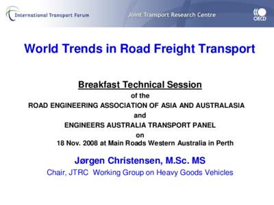 World Trends in Road Freight Transport Breakfast Technical Session of the ROAD ENGINEERING ASSOCIATION OF ASIA AND AUSTRALASIA and ENGINEERS AUSTRALIA TRANSPORT PANEL