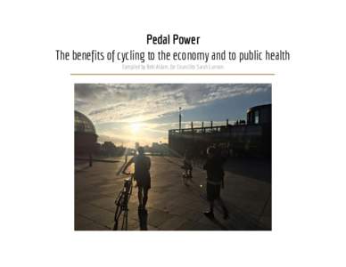 Pedal Power The benefits of cycling to the economy and to public health Compiled by Beki Aldam, for Councillor Sarah Lunnon Foreword When more people cycle, public health improves, obesity reduces and roads become safer