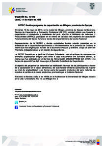    BOLETÍN NoQuito, 11 de mayo de 2015 SETEC finaliza programa de capacitación en Milagro, provincia de Guayas El martes 12 de mayo de 2015, en la ciudad de Milagro, provincia de Guayas la Secretaría