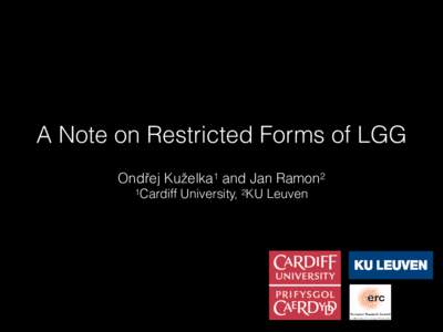 A Note on Restricted Forms of LGG Ondřej Kuželka1 and Jan Ramon2 1Cardiff University, 2KU Leuven